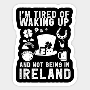 Ireland travel saying for Tired of not being in Ireland Sticker